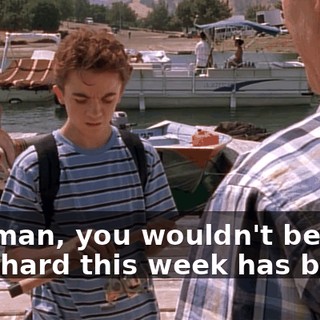 Oh, man, you wouldn't believe how hard this week has been.