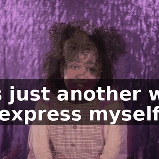 It's just another way to express myself.