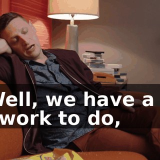 - Well, we have a lot of work to do,