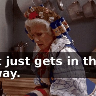 It just gets in the way.