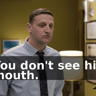 You don't see his mouth.