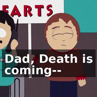 Dad, Death is coming--