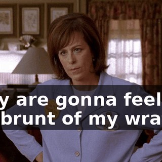 They are gonna feel the full brunt of my wrath.