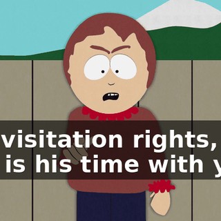 has visitation rights, and this is his time with you.