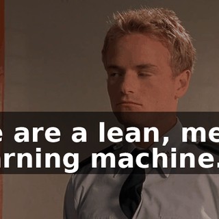 We are a lean, mean learning machine.