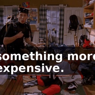something more expensive.