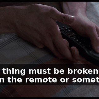 - The thing must be broken or I sat on the remote or something.