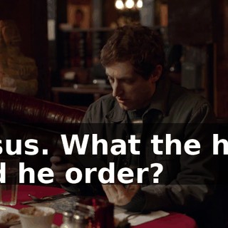 Jesus. What the hell did he order?