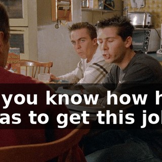 Did you know how hard it was to get this job?