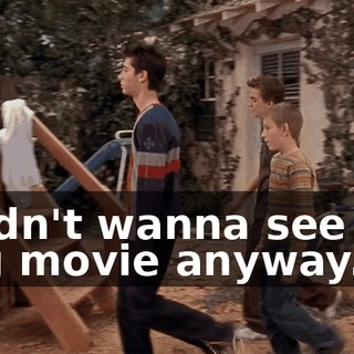 I didn't wanna see the dog movie anyway.