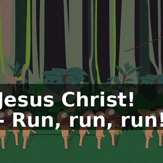 Jesus Christ! - Run, run, run!