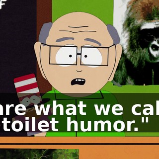 are what we call "toilet humor."