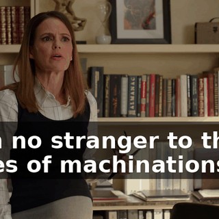 I am no stranger to these types of machinations.