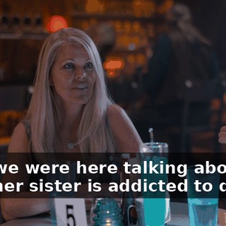 that we were here talking about how her sister is addicted to drugs.