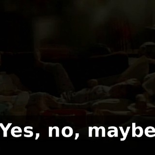 ♪ Yes, no, maybe ♪