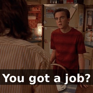 You got a job?