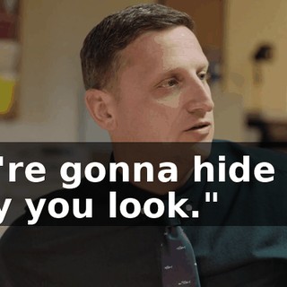We're gonna hide the way you look."
