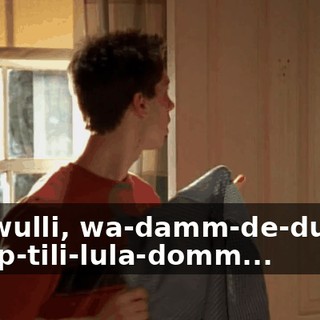 ♪ Ah-wulli, wa-damm-de-dumm Happ-tili-lula-domm... ♪