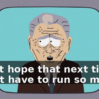 I just hope that next time I don't have to run so much.