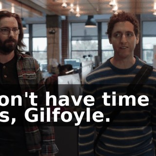 I don't have time for this, Gilfoyle.
