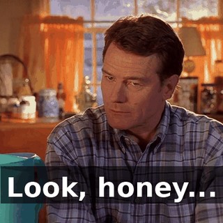 Look, honey...