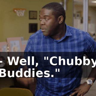 - Well, "Chubby Buddies."
