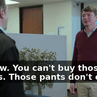 I know. You can't buy those pants. Those pants don't exist.