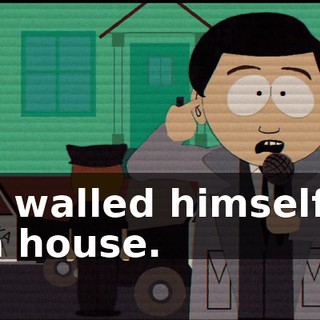 has walled himself up in a house.
