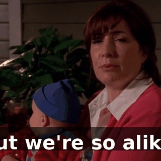 But we're so alike.