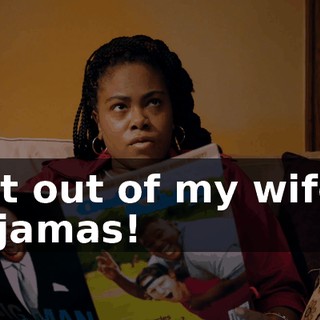 Get out of my wife's pajamas!