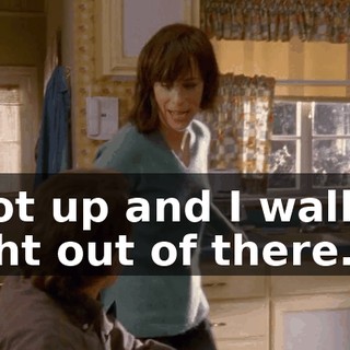 I got up and I walked right out of there.