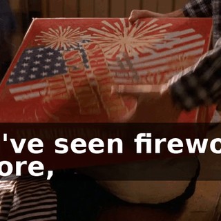 You've seen fireworks before,