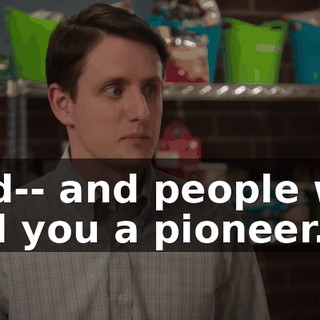 and-- and people will call you a pioneer.