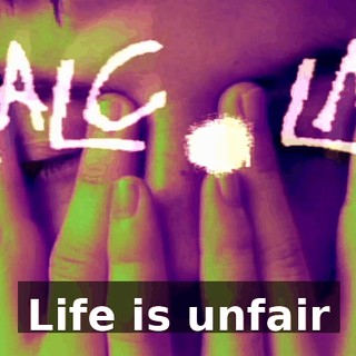♪ Life is unfair ♪