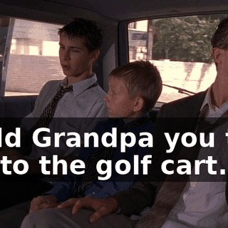 I told Grandpa you tied me to the golf cart.