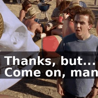 - Thanks, but... - Come on, man.