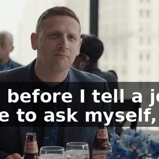And before I tell a joke, I like to ask myself,