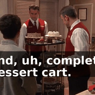 and, uh, complete dessert cart.