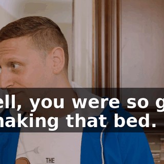 - Well, you were so good at making that bed.