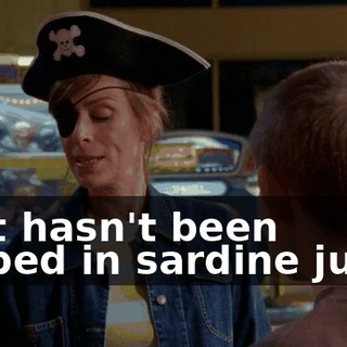 that hasn't been dipped in sardine juice.