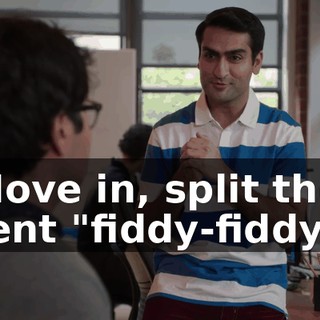 Move in, split the rent "fiddy-fiddy."