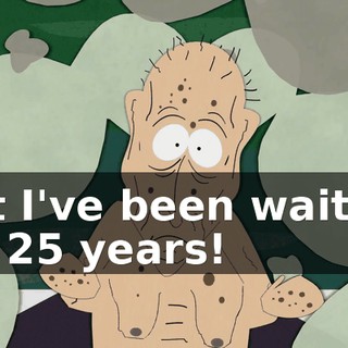 But I've been waiting for 25 years!