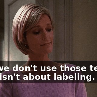 Oh, we don't use those terms. This isn't about labeling.