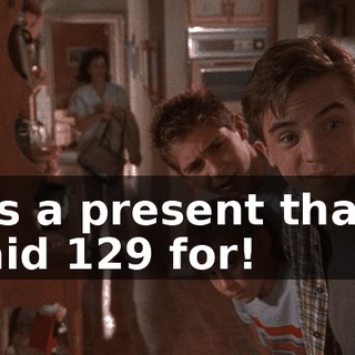 It's a present that I paid $129 for!