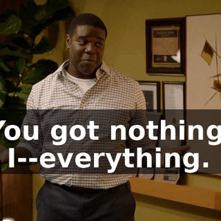 You got nothing. - I--everything.