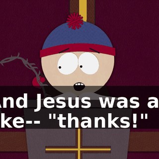 And Jesus was all like-- "thanks!"