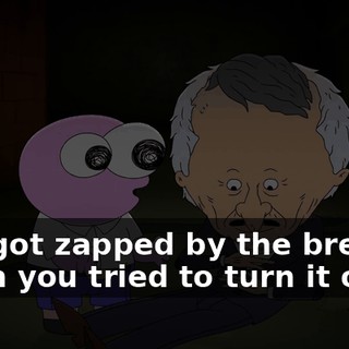 You got zapped by the breaker when you tried to turn it on.