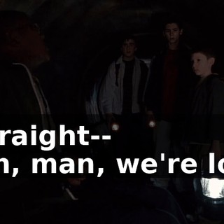 - straight-- - Oh, man, we're lost!