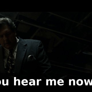 You hear me now?!
