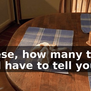 Reese, how many time do I have to tell you,